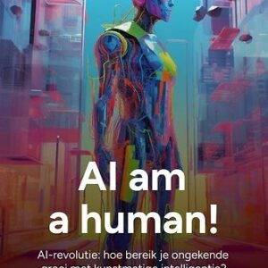 Boekomslag van 'AI am a human!' door Hans Schuurmans, met de ondertitel 'AI-revolutie: hoe bereik je ongekende groei met kunstmatige intelligentie?'. Centraal staat een kleurrijke, futuristische humanoïde figuur met zichtbare bedrading en transparante lagen, afgebeeld in een abstracte stedelijke omgeving vol felle roze, blauwe en gele tinten.